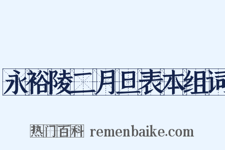 永裕陵二月旦表本组词是什么意思的图片